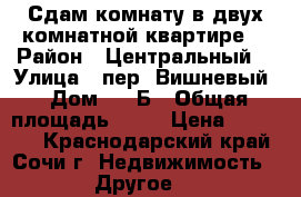 Сдам комнату в двух комнатной квартире  › Район ­ Центральный  › Улица ­ пер. Вишневый › Дом ­ 85Б › Общая площадь ­ 40 › Цена ­ 10 000 - Краснодарский край, Сочи г. Недвижимость » Другое   